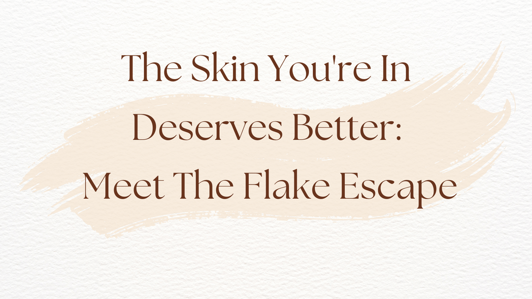 The Skin You're In Deserves Better: Meet The Flake Escape